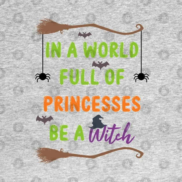 In A World Full Of Princesses Be A Witch Halloween Gift by NAMTO